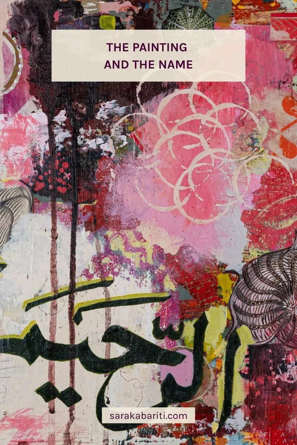 The Painting and the Name - Pinterest pin for the blog post by Sara Kabariti, on a detail of Compassion with black Arabic calligraphy over pink, magenta, and cream, from the Hu Collection