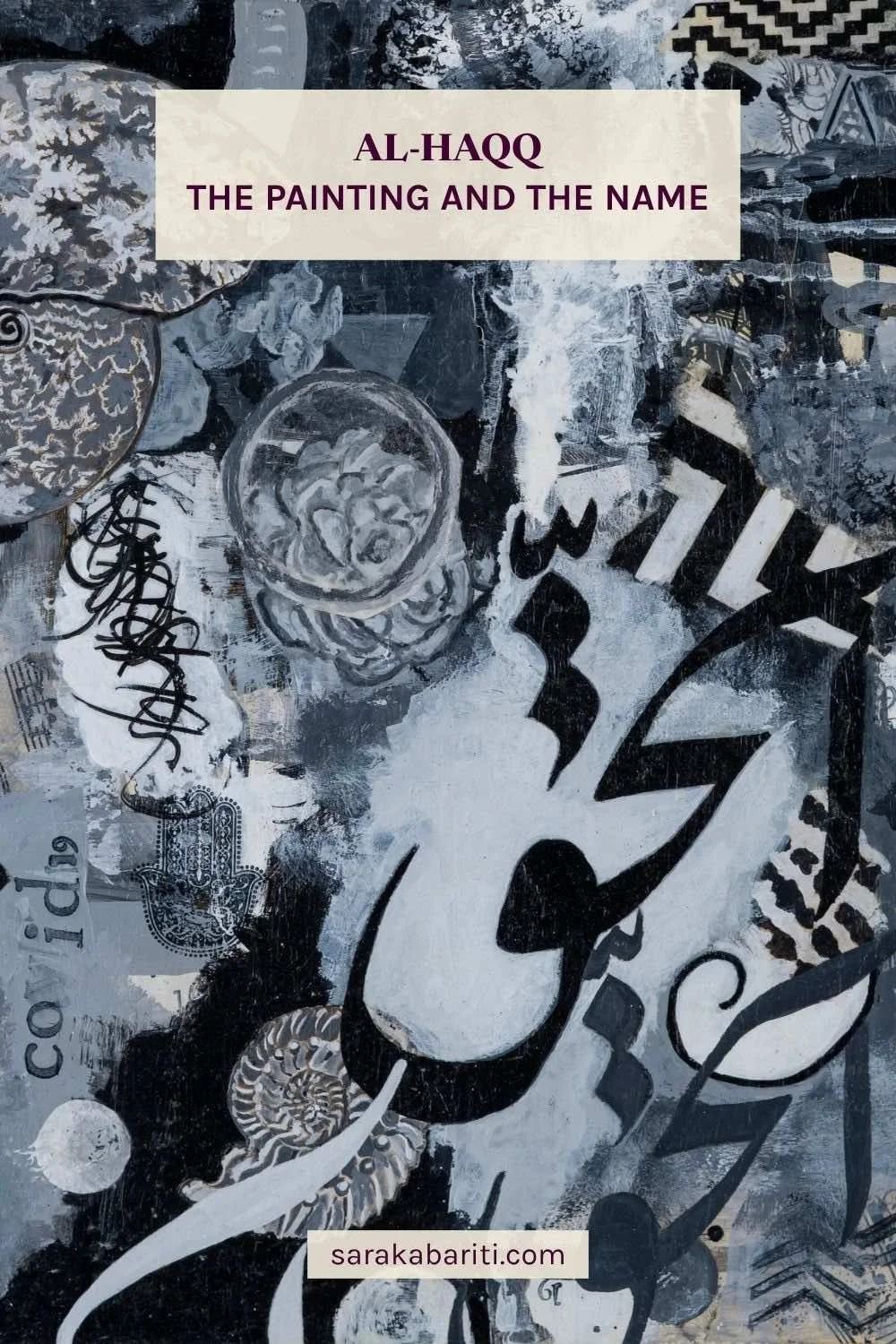 The Painting and the Name - Pinterest pin for the blog post by Sara Kabariti, on a detail of Reality with black Al-Haqq calligraphy over a grayscale collage, from the Hu Collection