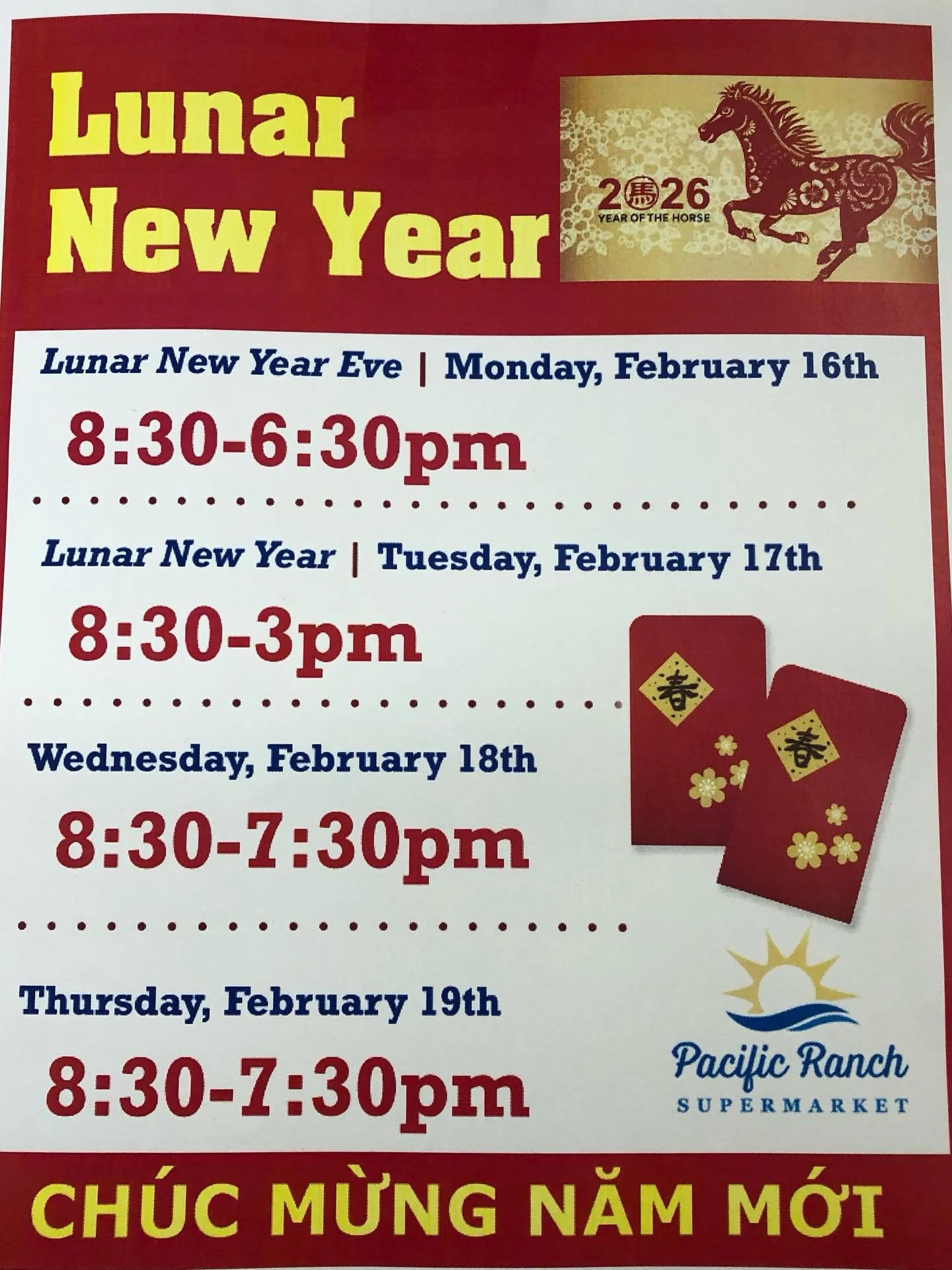 During Lunar New Year celebrations we open every day! Lunar New Year Eve on Monday, February 16th hours from 8:30am-6:30pm; Lunar New Year on Tuesday, February 17th we only open half day, hours from 8:30am -3:00pm; Wednesday, February 18th we resume 