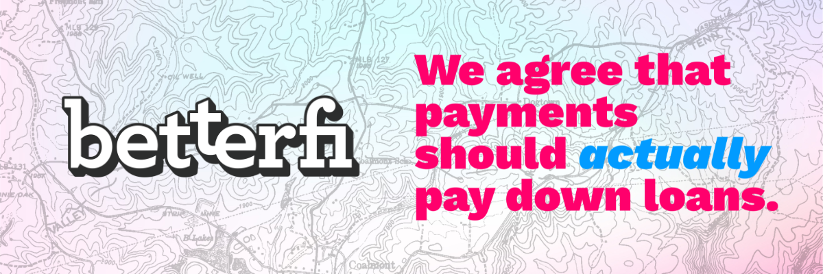 BetterFi: We agree that payments should ACTUALLY pay down loans