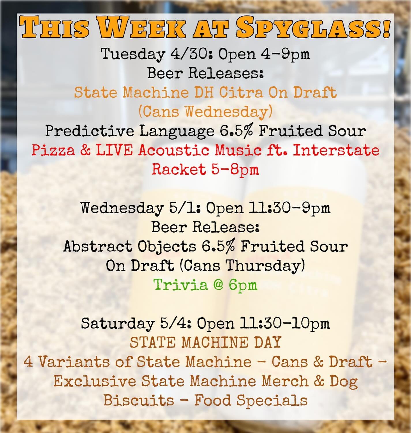 This Week at Spyglass!

Tuesday 4/30 Open 4-9pm 
🍕Chef Special Pizza - Shrimp Scampi Pizza with baby shrimp, garlic, butter, herbs, and lemon.

🎸 Pair your Pizza with LIVE MUSIC ft. Interstate Racket 5-8pm!

Wednesday 5/1 Open 11:30-9pm
Trivia @ 6p