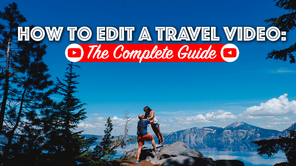 How to Edit a Travel Video: The Complete Guide