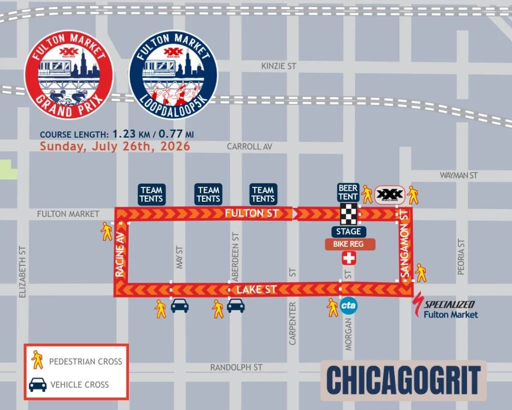 Fulton Market GP schedule:

-Loop Da Loop 5k (8:00am - 9:00am)

-Men CAT 4 (9:10am - 9:40am)

-Masters 40+ CAT 1-4 (9:50am - 10:40am)

-Women CAT 2/3. Masters 40+, JR 15-18 (10:50am - 11:30am)

-Masters 50/60+ CAT 1-4 (11:40am - 12:30pm)

-Community 