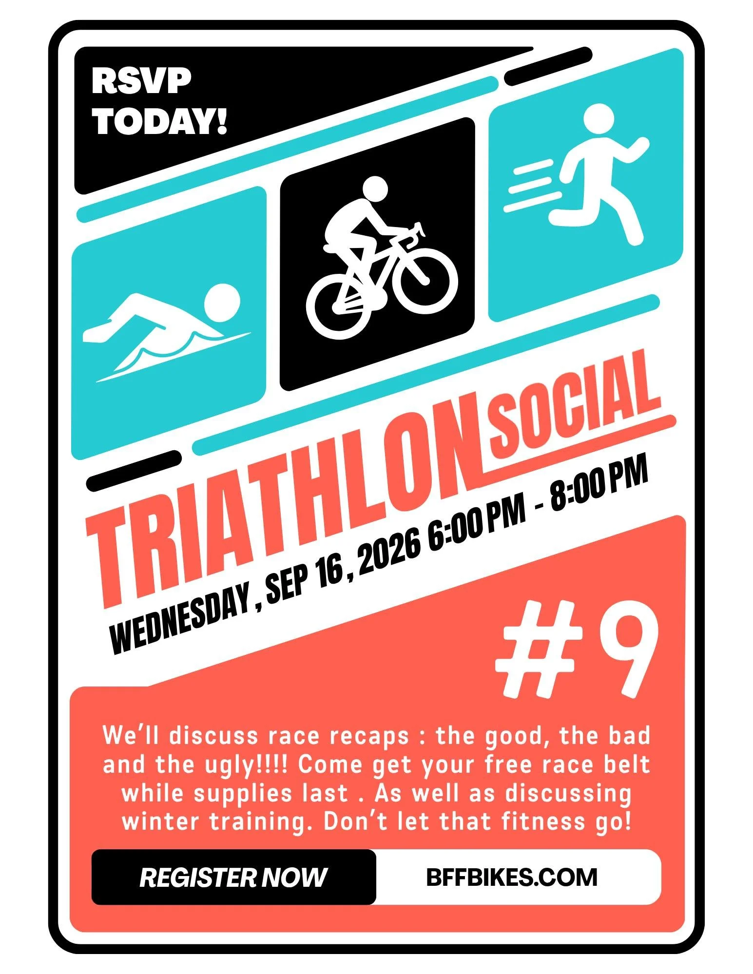 Triathlon Social #9 -
Wednesday, September 16, 2026
6:00 PM  8:00 PM
@BFF Bikes

We&rsquo;ll discuss race recaps :  the good, the bad and the ugly!!!! Come get your free race belt while supplies last .  As well as discussing winter training.  Don&rsq