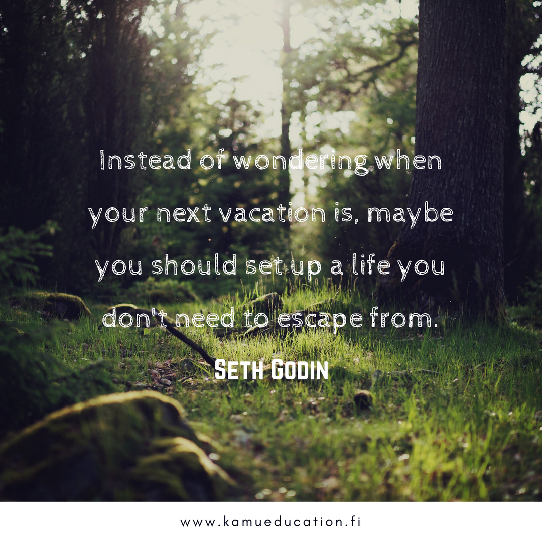 Instead of wondering when your next vacation is, maybe you should set up a life you don't need to escape from..png