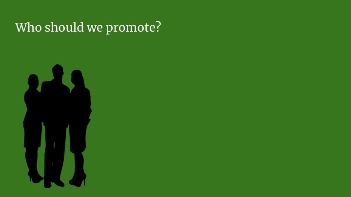 Let's see if her company's promotion process agrees. Who should we promote?