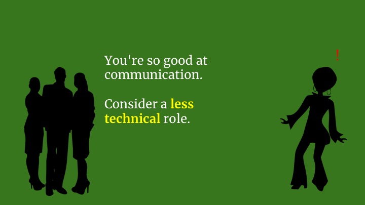  And they say "Look, you're great at communication. Your soft skills are outstanding. We just don't think you're  an engineer . Consider becoming a project manager instead?" 