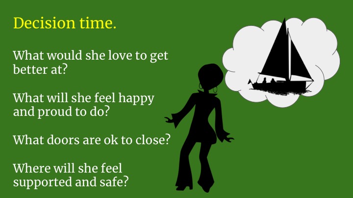  * Where will she feel safe?  If she chooses a role she’s less excited about but where she feels more supported and less alone, I can't judge her for that. But I hope she gets to do something she loves. 