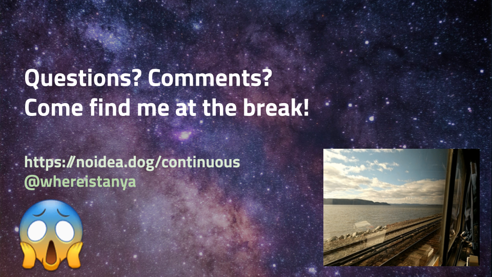 Keep asking why and keep being existential. And that's all I have. Thank you.