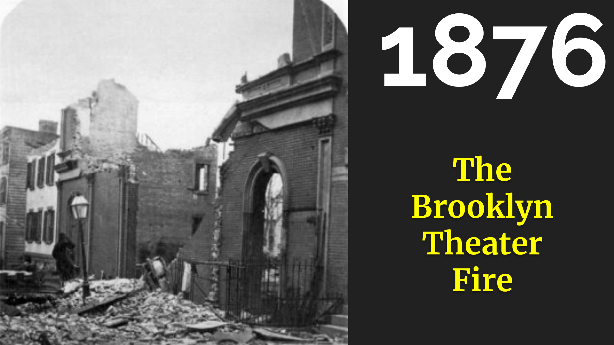 Moving on. It’s 1876 at the Brooklyn Theater on Cadman Plaza. The final act of the play was about to start and the stage manager noticed a very tiny fire on the left of the stage.