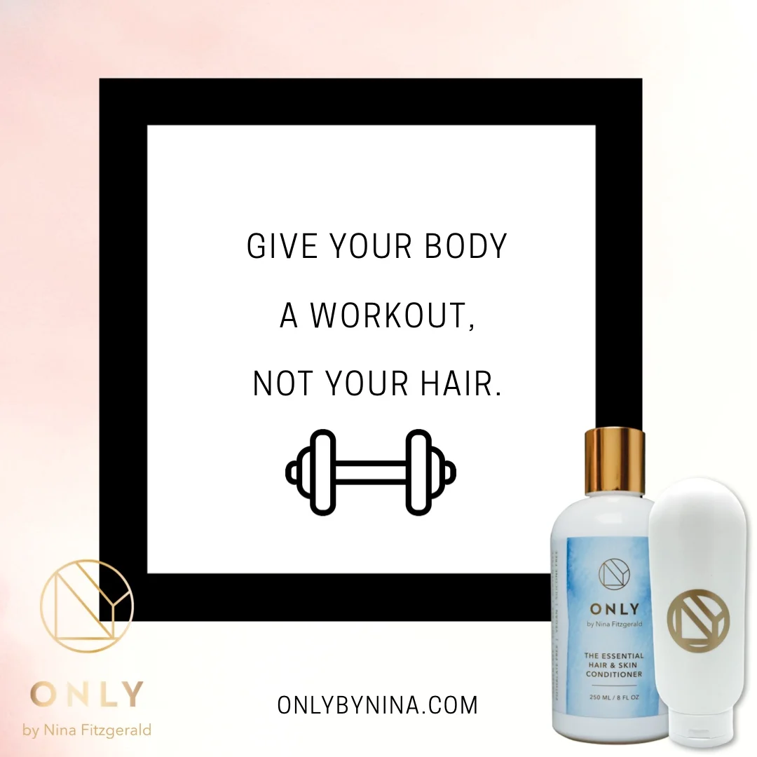 Give your body a workout, not your hair