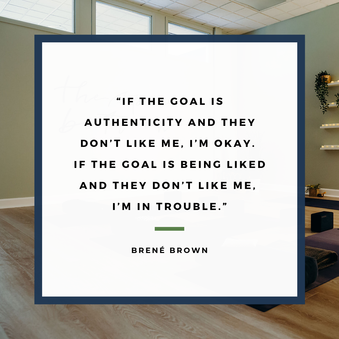 “If the goal is authenticity and they don’t like me, I’m okay. If the goal is being liked and they don’t like me, I’m in trouble.”.png