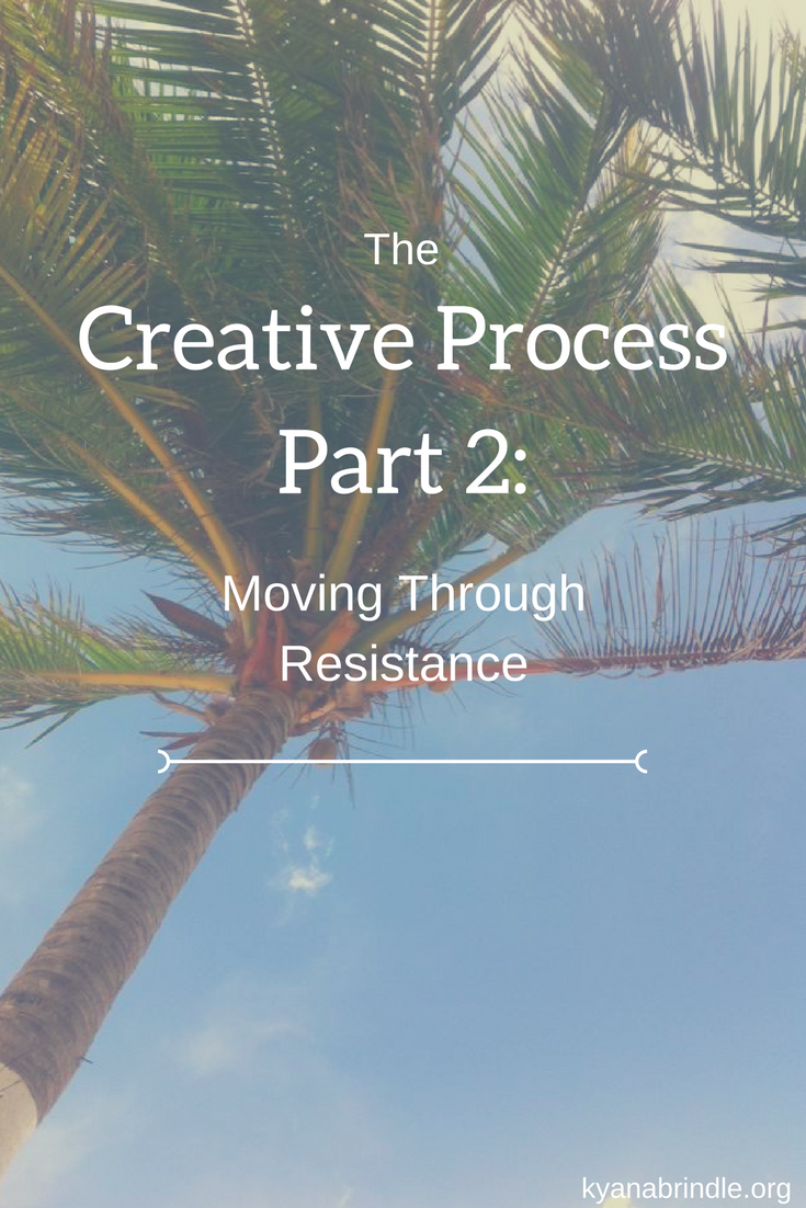 The Creative Process Part II: Moving Through Resistance