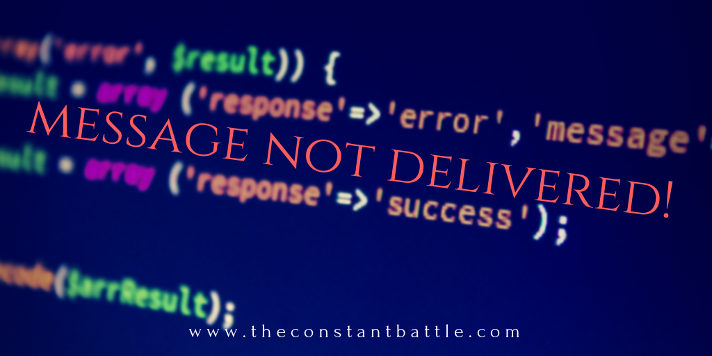 Message Not Delivered! — The Constant Battle