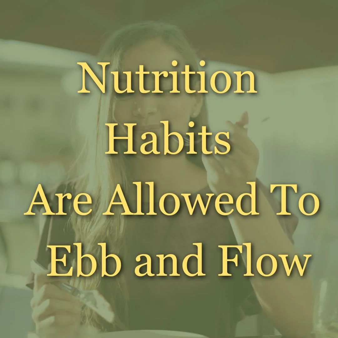 Your Nutrition Habits Are Allowed To Ebb and Flow