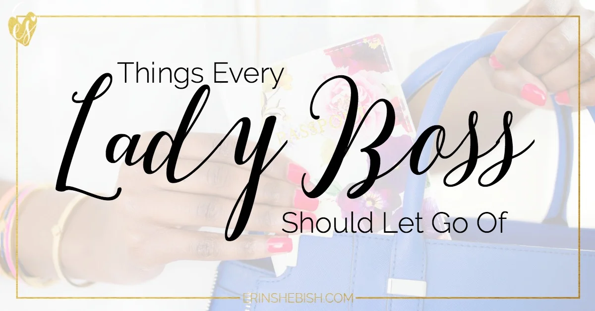 There are certain things that every lady boss needs to let go of. And it isn't clutter or procrastination.