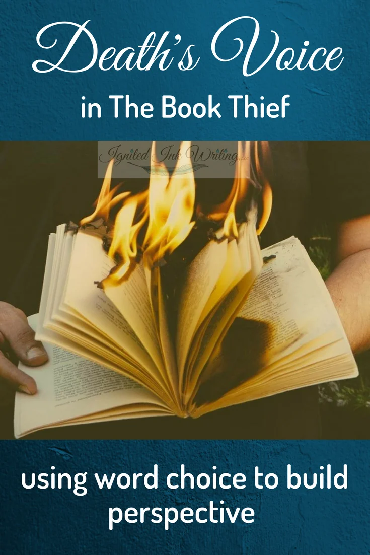 An example of a narrator other than the main protagonist, The Book Thief uses word choice, form, and voice to show Death's perspective on humans during World War II. By studying Markus Zusak’s novel, you can learn how to do this in your own writing. To learn how to use word choice to build voice, go to https://www.ignitedinkwriting.com/synonyms-worksheet