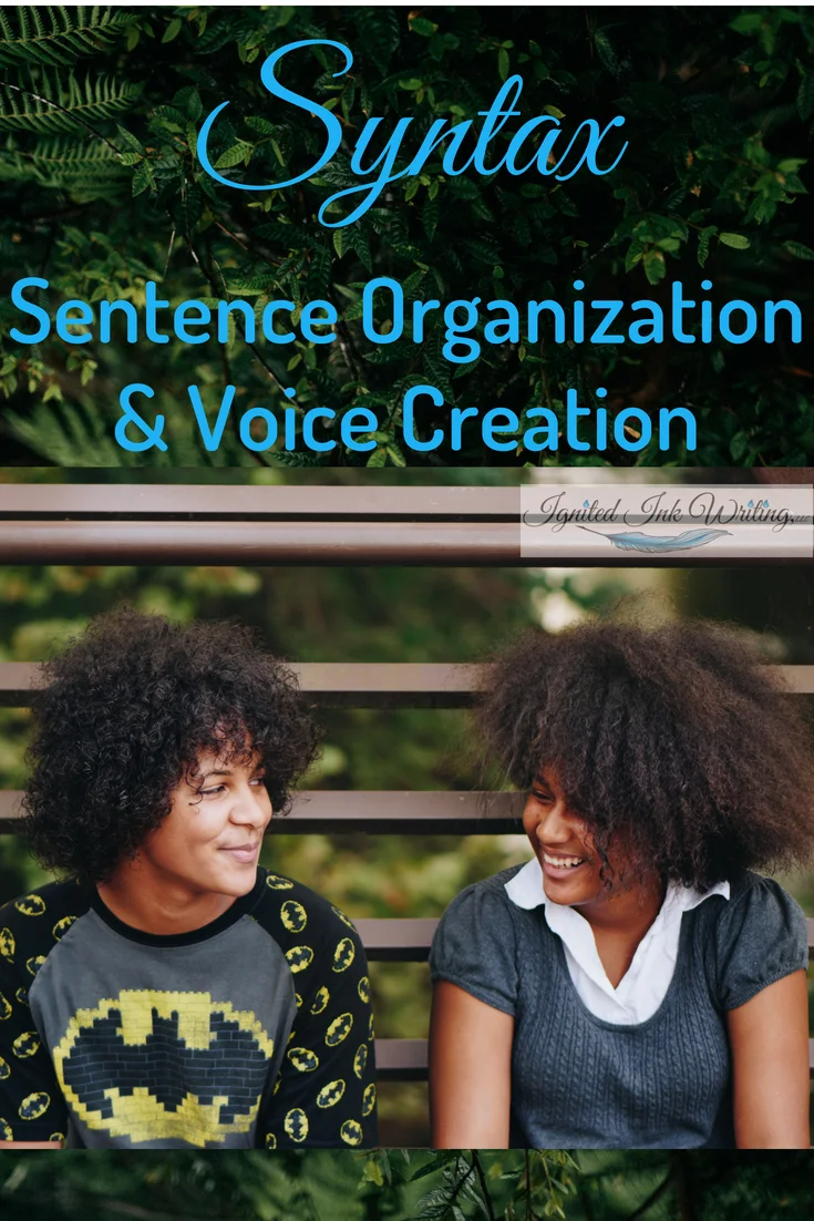When it comes to sentence organization, many writers nod off or only care enough to be clear, but the kind of syntax you use has a tremendous impact on voice. A child is going to arrange their sentences differently than a psychologist. Your sentences will look different than another author’s. If you're developing your voice, you need to understand syntax. For a worksheet on using synonyms, another aspect of voice, go to https://www.ignitedinkwriting.com/synonyms-worksheet