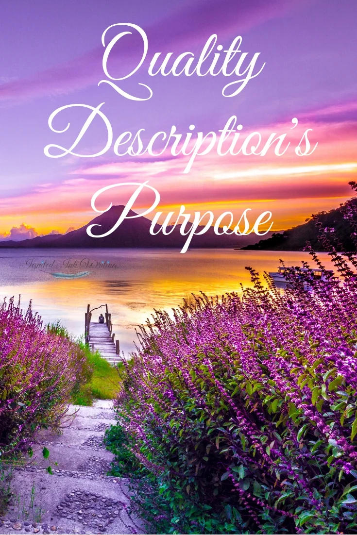 Description immerses your reader in your story. Quality description focuses on showing the details that impact your story and is key to your readers’ ability to experience and picture your setting, characters, and events. If you want your readers to feel something when they read your writing, you need to use quality description.