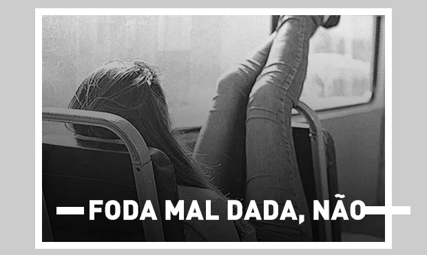 Foda mal dada, não