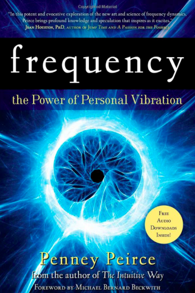   Frequency: The Power of Personal Vibration  by Penney Peirce. Atria Books, 2009. 