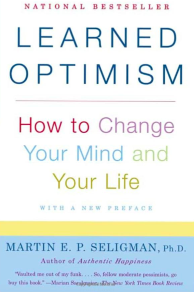   Learned Optimism: How to Change Your Mind and Your Life  by Martin. E. P. Seligman. Alfred A. Knopf, 1991. 