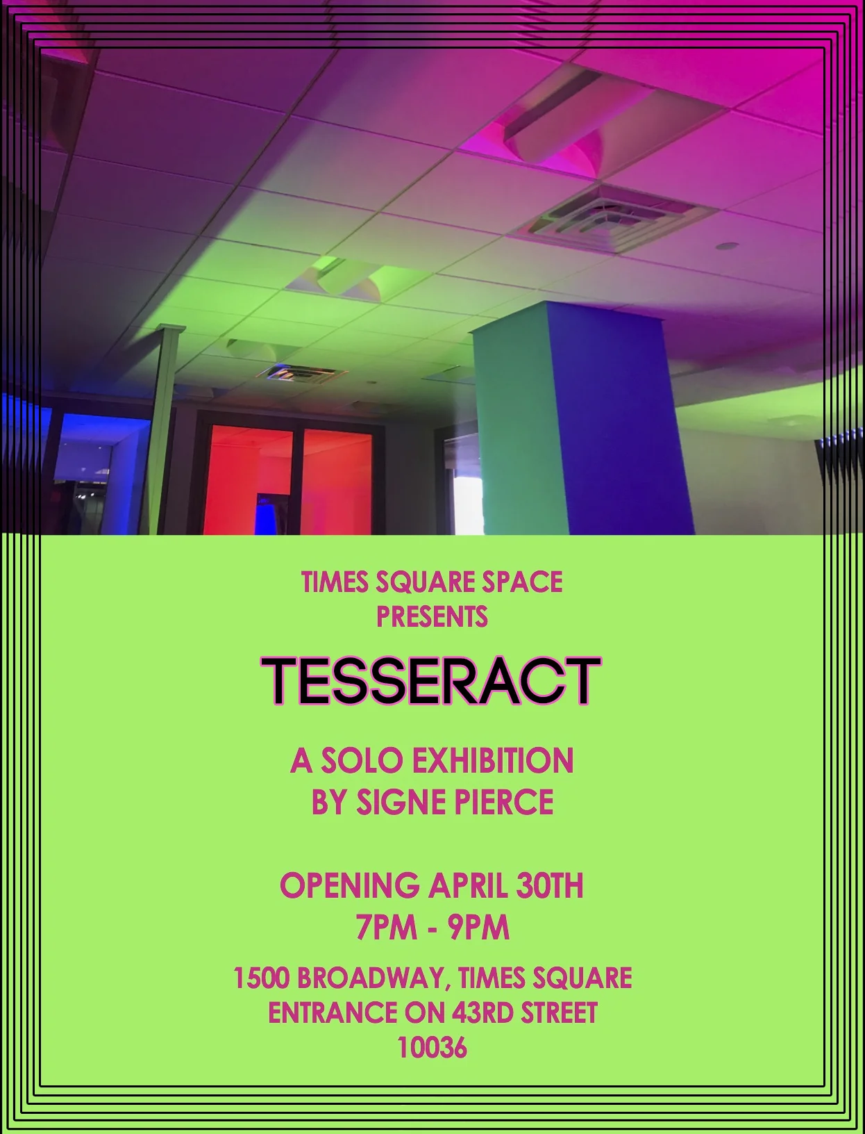 Monday, April 30th, 20187PM - 9PMTimes Square Space1500 Broadway, Times Square18th FloorEntrance on 43rd Street10036For more information please contactinfo@timessquare.art 