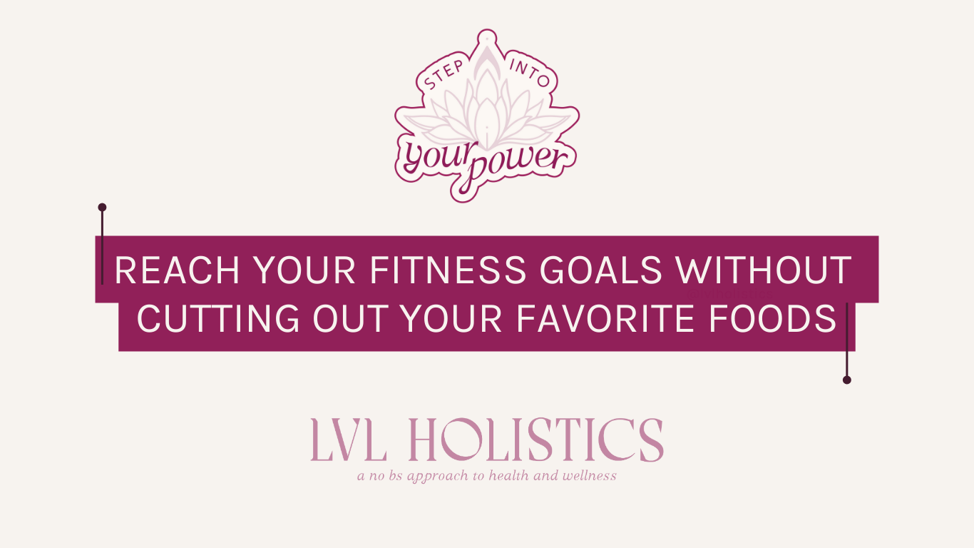 Reach Your Fitness Goals without Cutting Out Your Favorite Foods