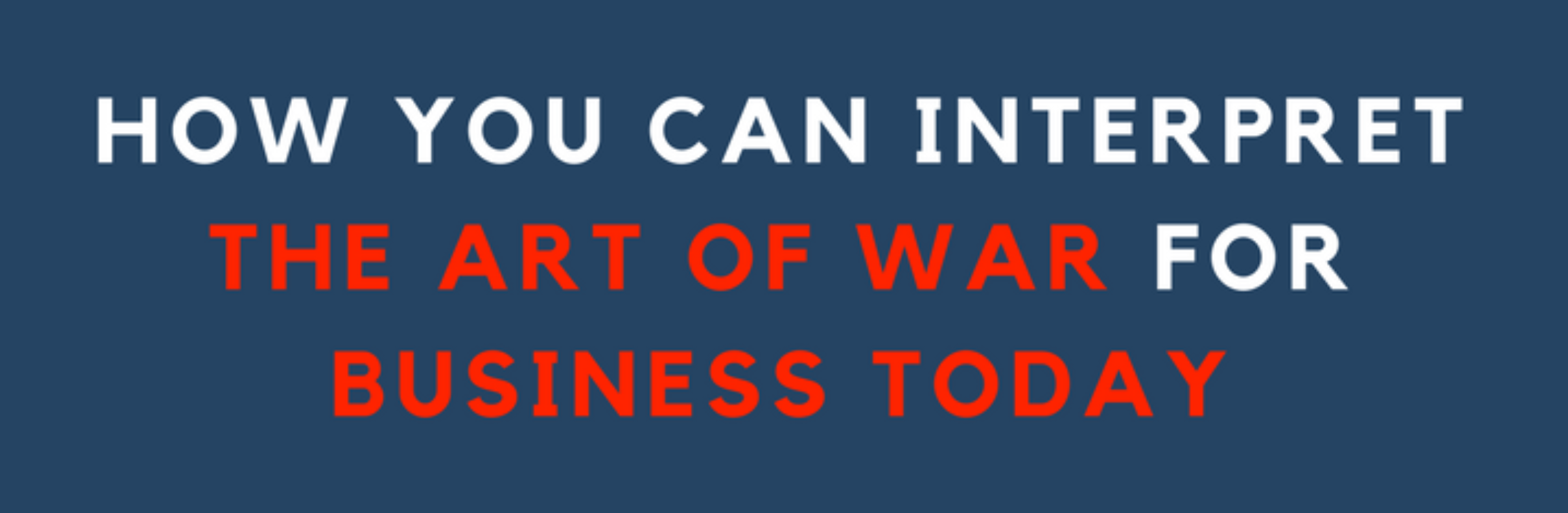 How you can interpret The Art of War for Business Today
