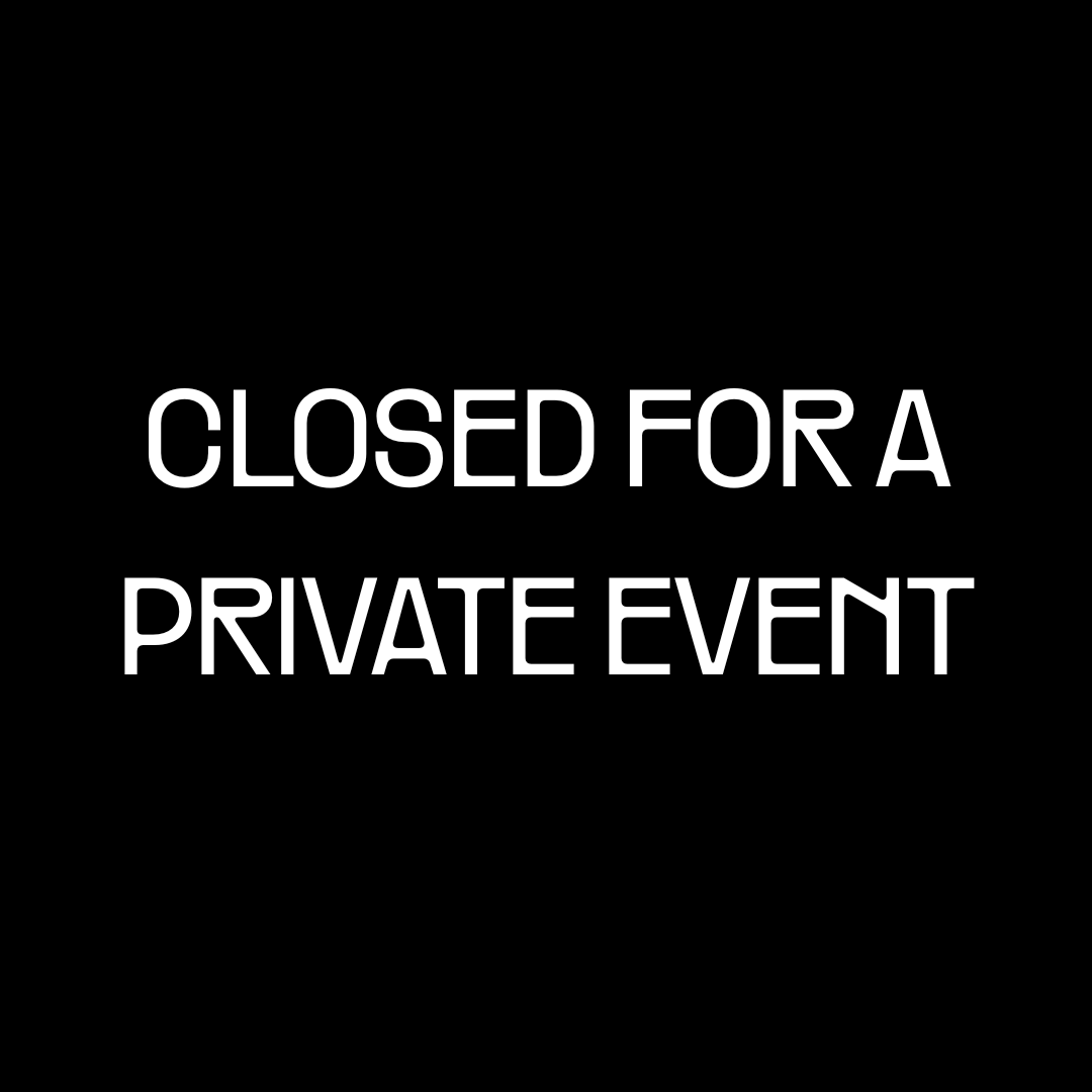 SAT 8 NOV - CLOSED FOR A PRIVATE EVENT