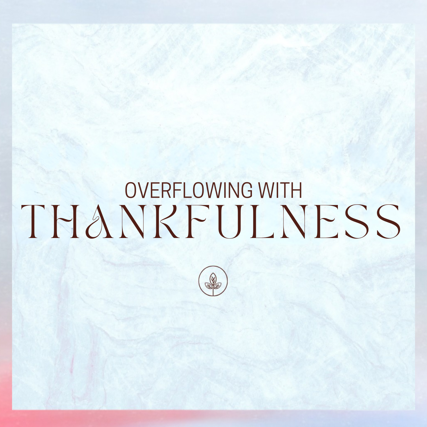 OVERFLOWING WITH THANKFULNESS.png