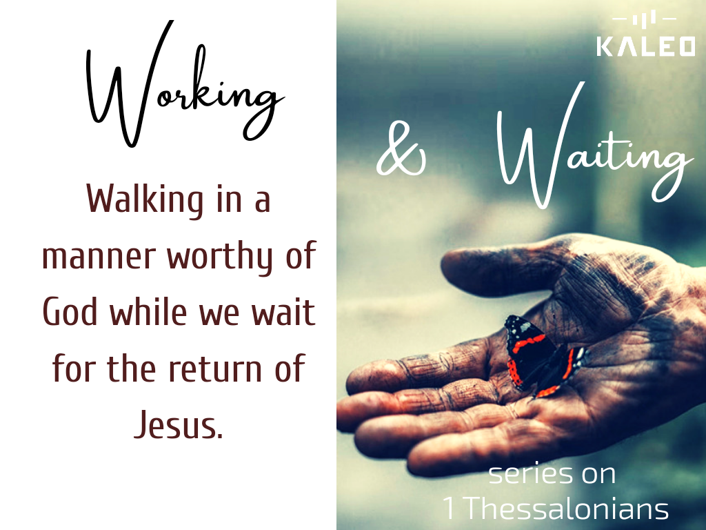 1 Thessalonians: Working & Waiting - Walking in a Manner Worthy of God while we Wait for the Return of Jesus