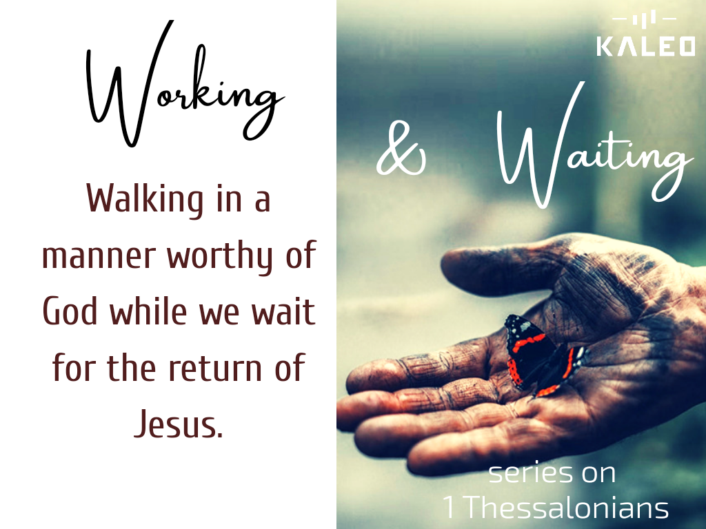 1 Thessalonians: Working &amp; Waiting - Walking in a Manner Worthy of God while we Wait for the Return of Jesus