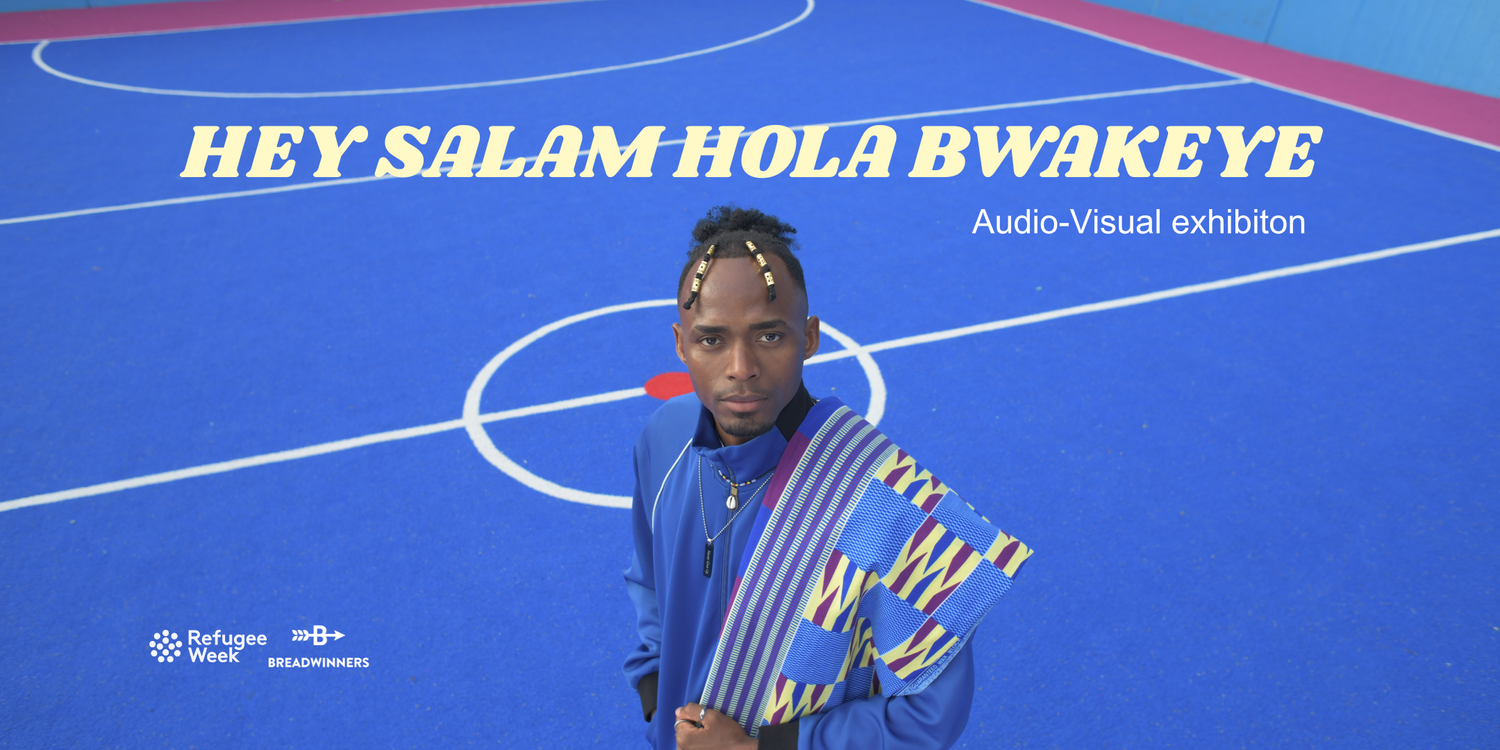 Celebrate Refugee Week 2025 with Breadwinners at Our First-Ever Audio-Visual Exhibition: Hey Salam Hola Bwakeye