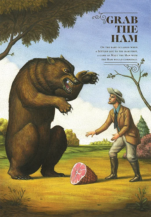 Grab the Ham. On the rare occasion when a settler got to the ham first, a game of Maul The Man With The Ham would commence.