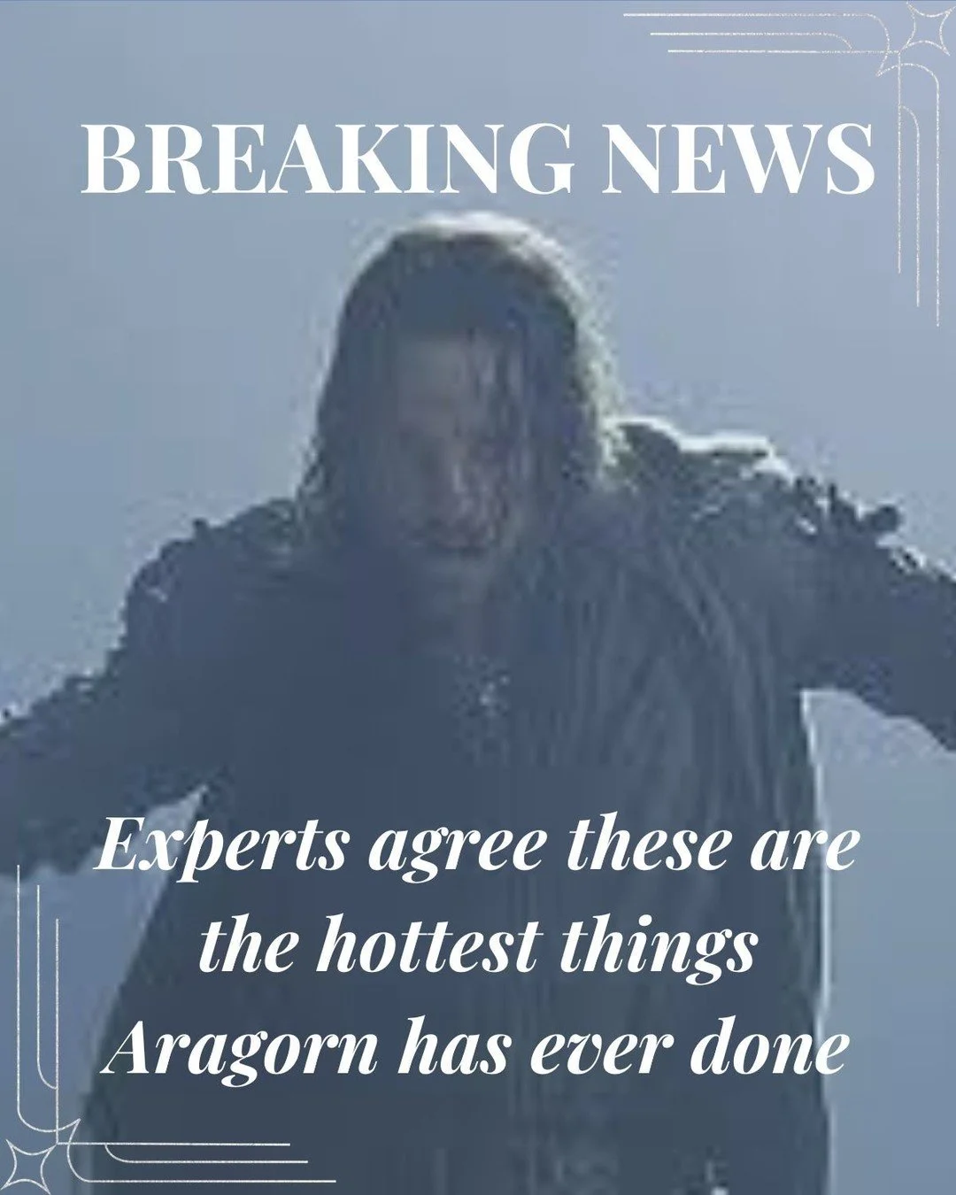 I'm the expert, and I'm telling you the last slide is without doubt the hottest thing Aragorn, son of Arathorn, has ever Aragorned!✨ Yes, I made that a verb because I'm mad with power, and it's been a rough week, and I need some fun.

✨Did I miss any