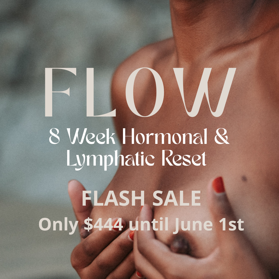 FLOW: A 8 Week Lymphatic Breast Health & Hormone Balancing  Intensive