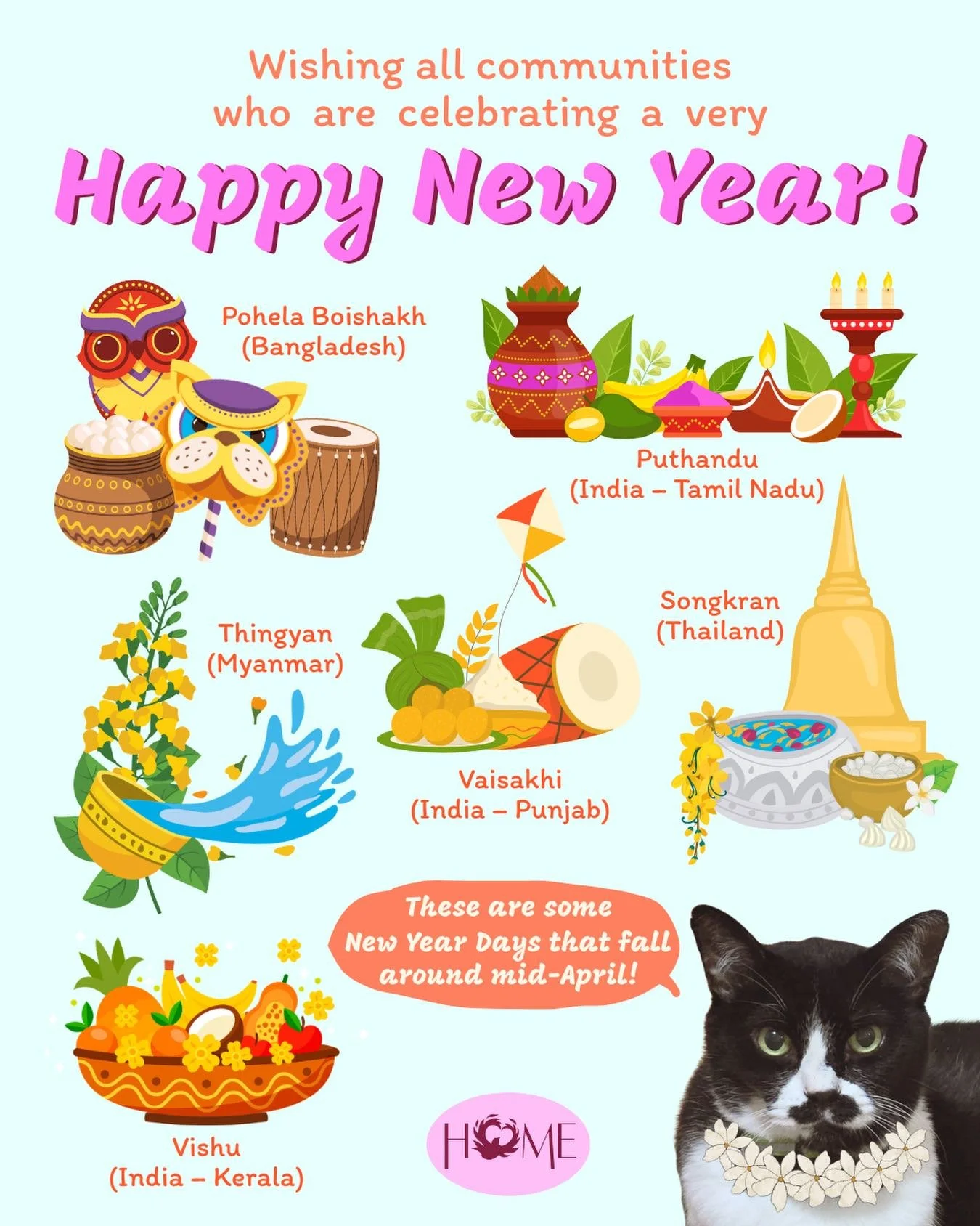 HOME wishes everyone who celebrates a very Happy New Year this mid-April!

শুভ নববর্ষ (Shubho Noboborsho!)

இனிய புத்தாண்டு நல்வாழ்த்துக்கள் (Iniya Puthandu Nalvazhthukkal!)

ਵਿਸਾਖੀ ਦੀਆਂ ਵਧਾਈਆਂ (Vaisakhi Diyan Vadhaiyan!)

สุขสันต์วันสงกรานต์ (Suk Sa