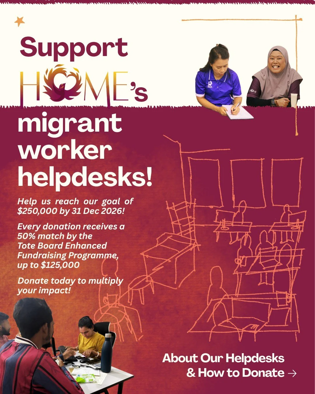 HOME's migrant worker helpdesks provide free casework and welfare assistance such as financial aid, as well as transport, legal and repatriation support for migrant workers in distress. Support our work in 2027. Every donation will receive a 50% matc
