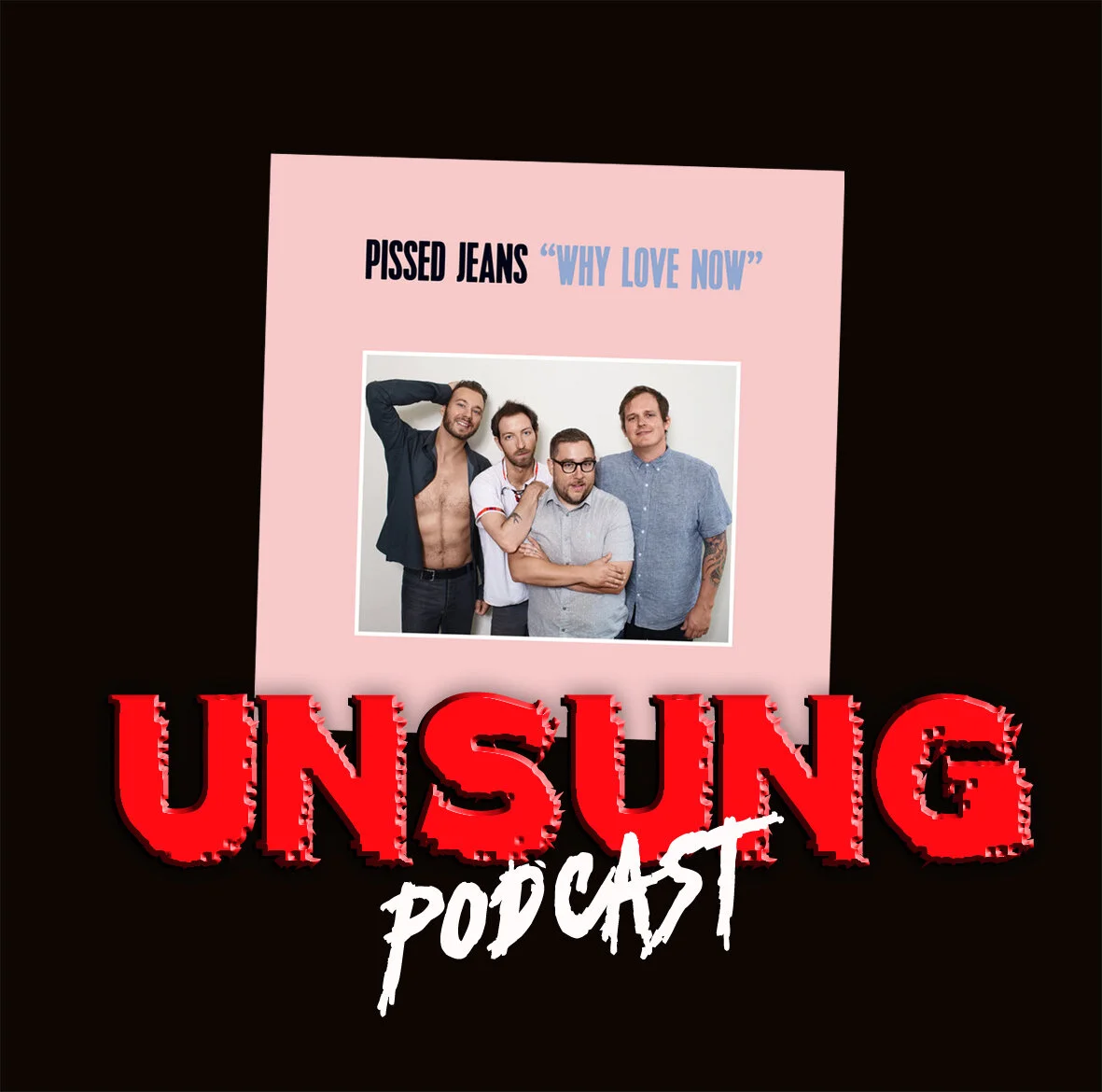 Episode 135 - Why Love Now by Pissed Jeans (Patreon Request)