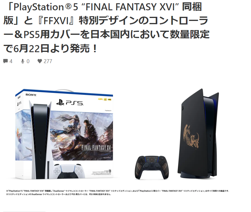   [FINAL FANTASY XVI PS5 Hardware Bundle + Custom Cover + Custom DualSense]  Led PlayStation’s first ever full set of hardware and accessories. Hardware was available globally. Accessories were Japan only.    Japanese blog here.  