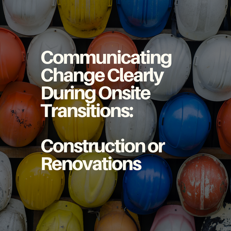 Communicating Change Clearly During Onsite Transitions: Construction or Renovations