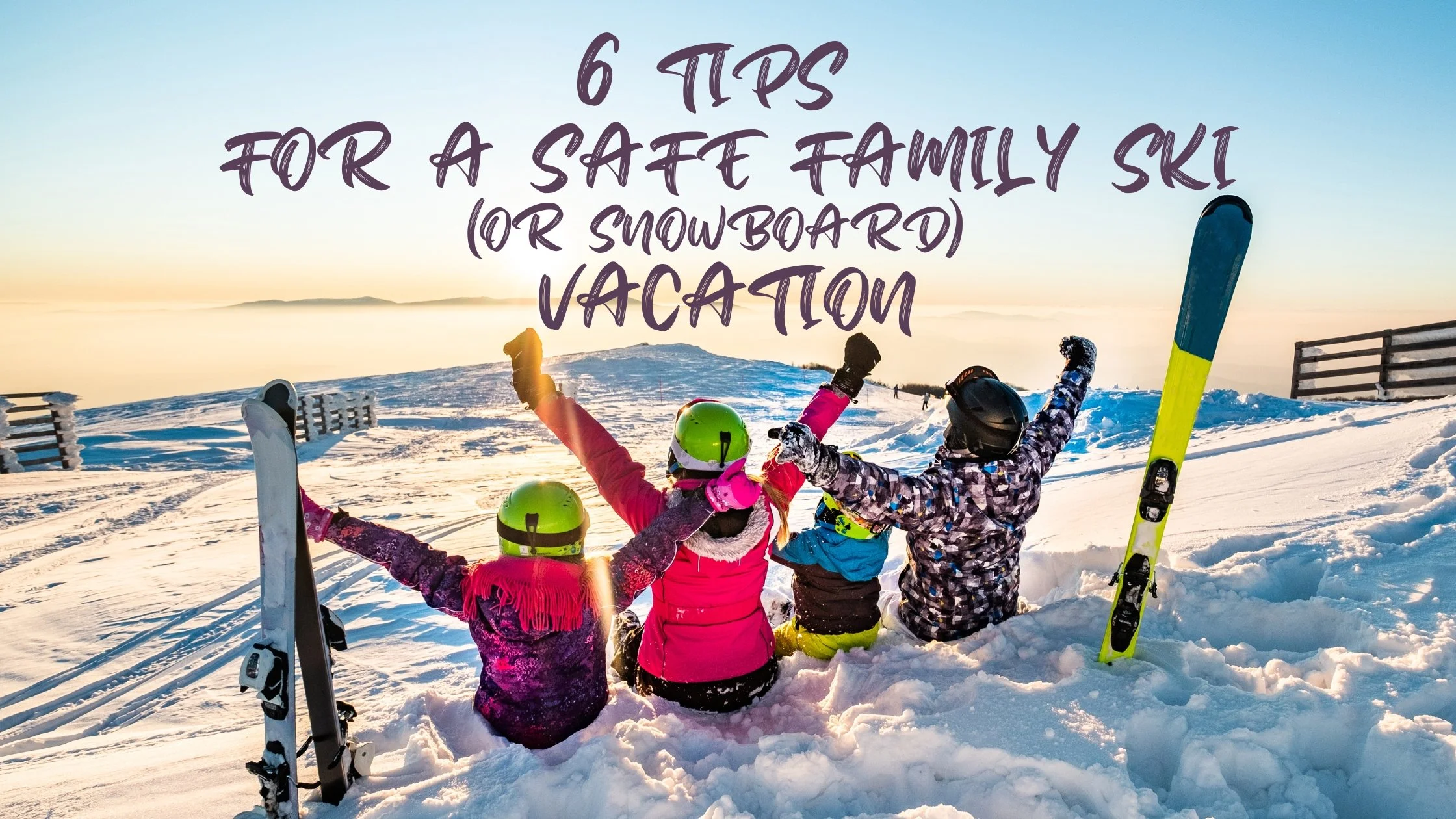 6 Tips For A Safe Family Ski (or snowboard) Vacation