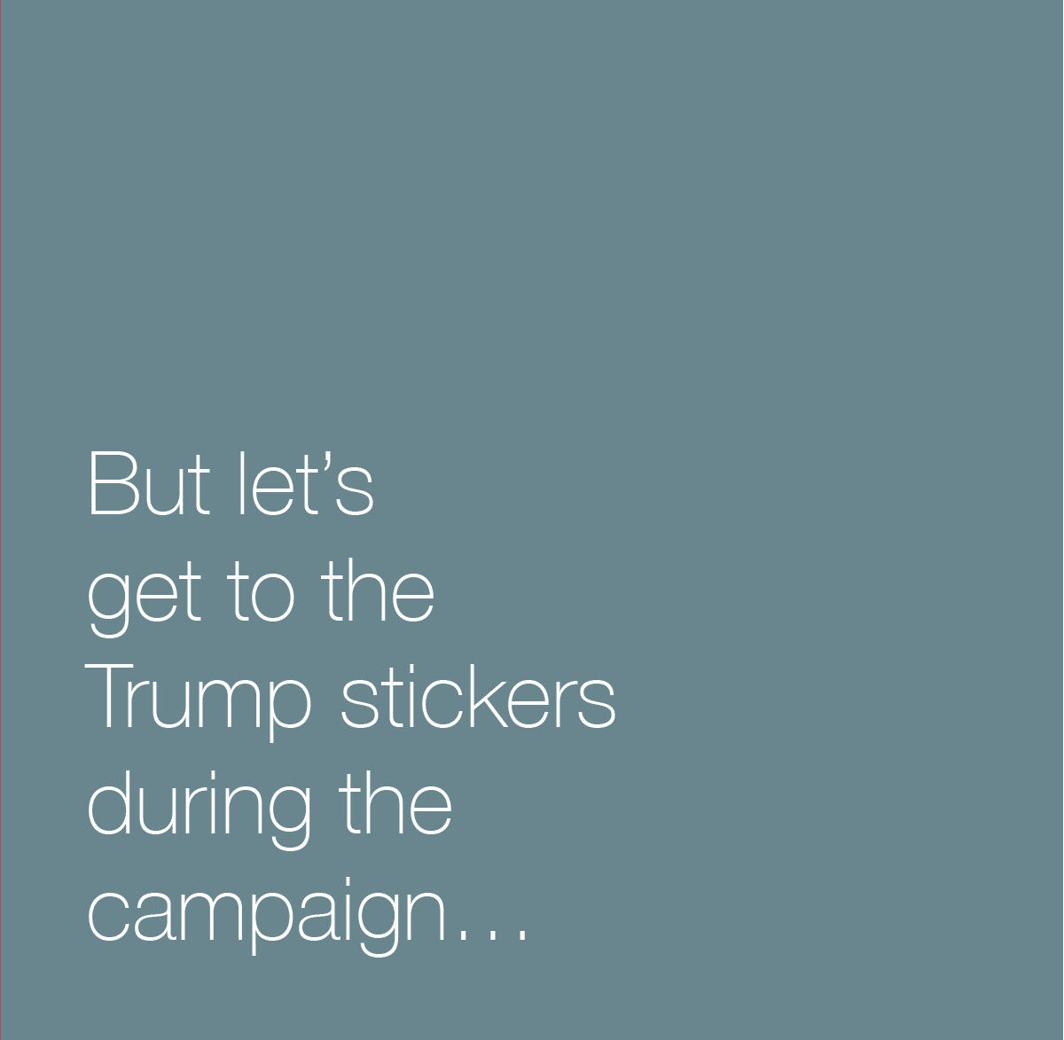 Copy of But let's get to the Trump stickers during the 2016 campaign