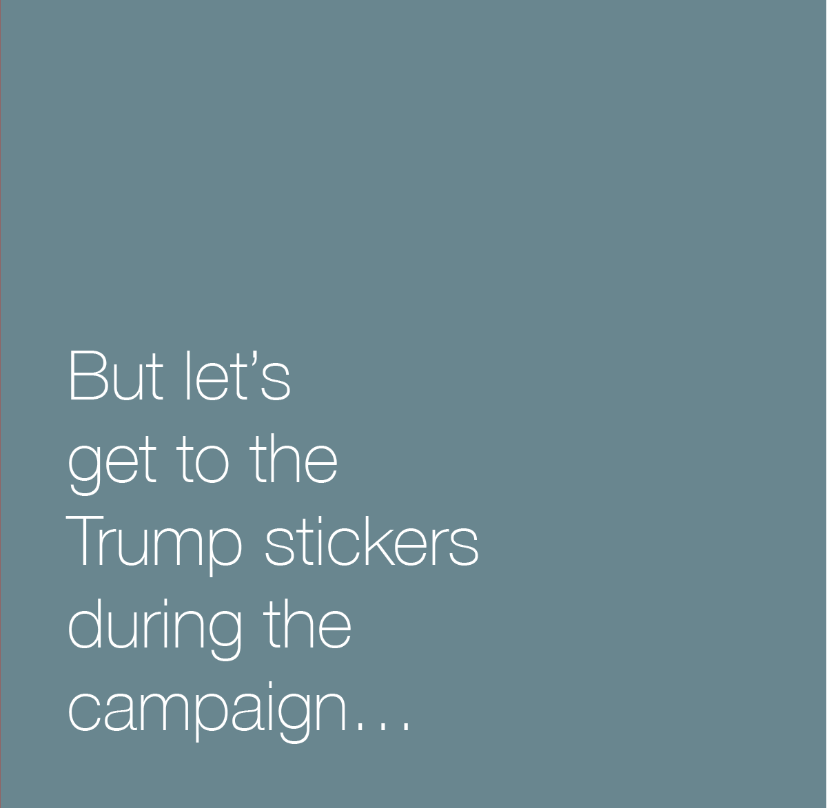 But let's get to the Trump stickers during the 2016 campaign