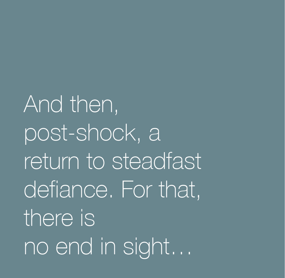 And then post-shock, a return to steadfast defiance. For that, there is no end in sight...