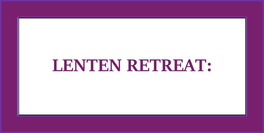Lenten Retreat: Dealing with Guilt, Shame, &amp; Hurt