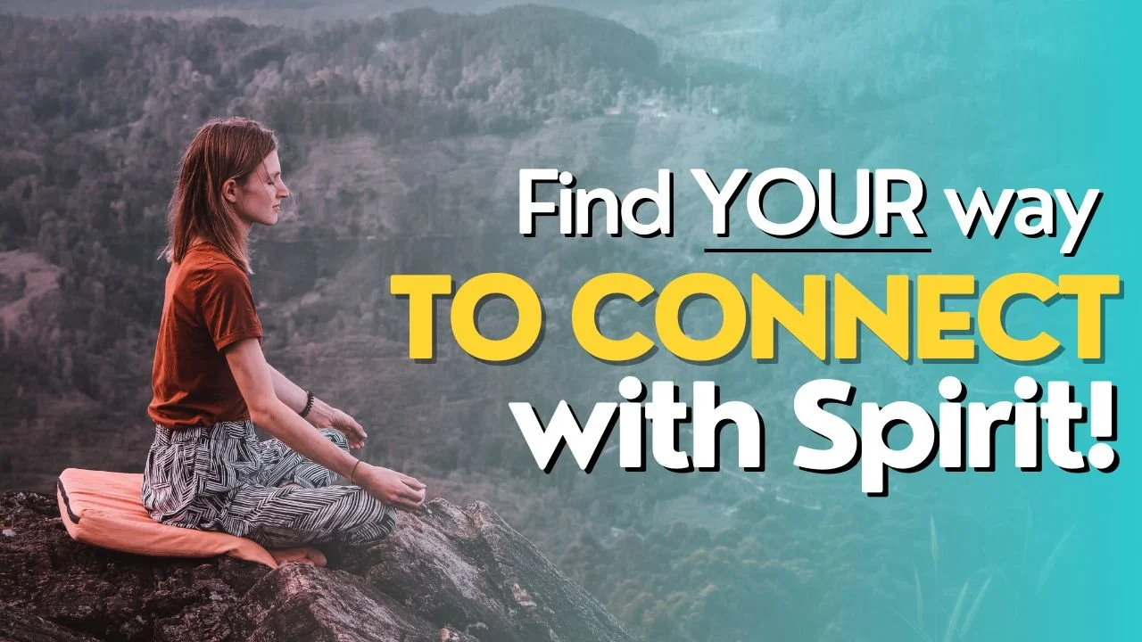 Find YOUR Way To Connect With Spirit!