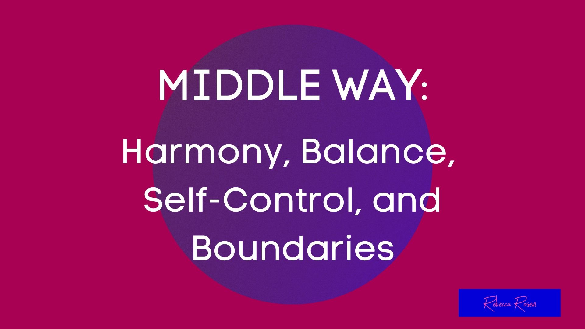 Harmony, Balance, Self-Control, Boundaries — Rebecca Rosen