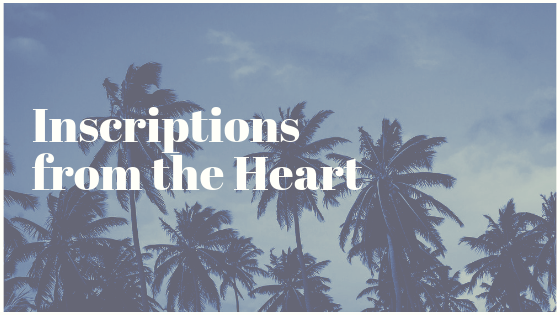 July 28, 2019 - INSCRIPTIONS FROM THE HEART